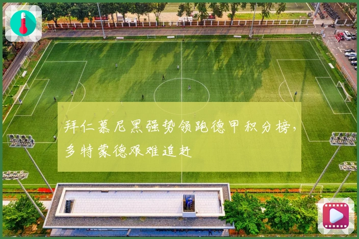 拜仁慕尼黑强势领跑德甲积分榜，多特蒙德艰难追赶